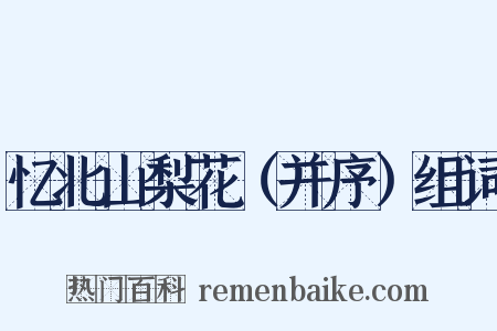 忆北山梨花（并序）组词是什么意思的图片